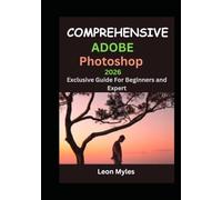COMPREHENSIVE ADOBE Photoshop 2026: Exclusive Guide for Beginners and Expert