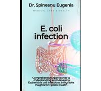 Comprehensive Approaches to Understanding and Managing Escherichia coli Infections: Integrative Insights for Holistic Health
