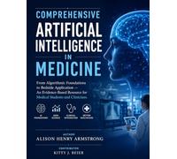 COMPREHENSIVE ARTIFICIAL INTELLIGENCE IN MEDICINE: From Algorithmic Foundations to Bedside Application - An Evidence-Based Resource for Medical Students and Clinicians.