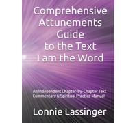 Comprehensive Attunements Guide to the Text I am the Word: An Independent Chapter-by-Chapter Text Commentary & Spiritual Practice Manual
