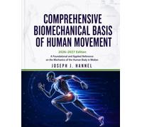 COMPREHENSIVE BIOMECHANICAL BASIS OF HUMAN MOVEMENT 2026-2027 Edition: A Foundational and Applied Reference on the Mechanics of the Human Body in Motion