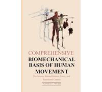 COMPREHENSIVE BIOMECHANICAL BASIS OF HUMAN MOVEMENT: The Science Behind Motion, Force, and Functional Control