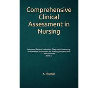 Comprehensive Clinical Assessment in Nursing: Advanced Patient Evaluation, Diagnostic Reasoning, and Bedside Assessment for Nursing Students and Clinical Nurses