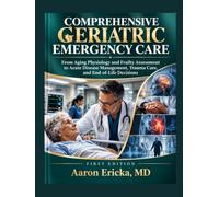 COMPREHENSIVE GERIATRIC EMERGENCY CARE: From Aging Physiology and Frailty Assessment to Acute Disease Management, Trauma Care, and End-of-Life Decisions