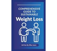 Comprehensive Guide to Sustainable Weight Loss: A Complete Guide to Lasting Weight Loss Through Diet, Exercise, and Lifestyle Change