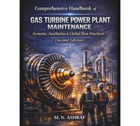 Comprehensive Handbook of Gas Turbine Power Plant Maintenance: Systems, Auxiliaries & Global Best Practices (2nd Edition)