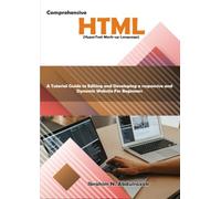 Comprehensive Hypertext Markup Language (HTML).: A Tutorial Guide to Editing and Developing a Responsive and Dynamic Website for Beginners.