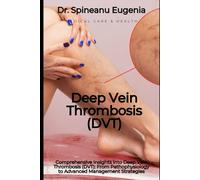 Comprehensive Insights into Deep Vein Thrombosis (DVT): From Pathophysiology to Advanced Management Strategies