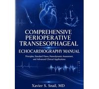 COMPREHENSIVE PERIOPERATIVE TRANSESOPHAGEAL ECHOCARDIOGRAPHY MANUAL: Principles, Standard Views, Hemodynamic Assessment, and Advanced Clinical Applications