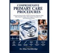 COMPREHENSIVE PRIMARY CARE PROCEDURES: A Practical Clinical Guide to Patient Assessment, Diagnostic Skills, Office-Based Procedures, Minor Surgery, Emergency Care, and Professional Practice