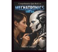 Comprehensive Quiz Book on Mechatronics - 1200 Q&A: Conceptual Clarity Through Integrated Engineering Questions