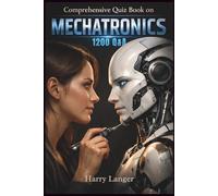 Comprehensive Quiz Book on Mechatronics - 1200 Q&A: Mastering Mechanics, Electronics, and Control Through Practice