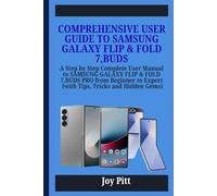 COMPREHENSIVE USER GUIDE TO SAMSUNG GALAXY FLIP & FOLD 7,BUDS: A Step by Step Complete User Manual to SAMSUNG GALAXY FLIP & FOLD 7,BUDS PRO from Beginner to Expert (with Tips, Tricks and Hidden Gems)