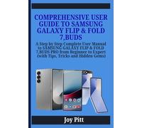 COMPREHENSIVE USER GUIDE TO SAMSUNG GALAXY FLIP & FOLD 7,BUDS: A Step by Step Complete User Manual to SAMSUNG GALAXY FLIP & FOLD 7,BUDS PRO from Beginner to Expert (with Tips, Tricks and Hidden Gems)