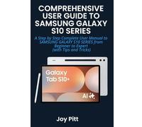 COMPREHENSIVE USER GUIDE TO SAMSUNG GALAXY S10 SERIES: A Step by Step Complete User Manual to SAMSUNG GALAXY S10 SERIES from Beginner to Expert (with Tips and Tricks)