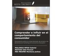 Comprender e influir en el comportamiento del consumidor: Guía práctica sobre el comportamiento de compra y las decisiones de marketing en la era de la innovación