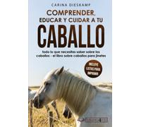 Comprender, educar y cuidar a tu caballo: todo lo que necesitas saber sobre los caballos - el libro sobre caballos para jinetes (incluye listas para imprimir)