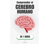 Comprender el cerebro humano, en 1 hora: Cómo noventa y cinco mil millones de neuronas te hacen ser tú