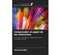 Comprender el papel de las emociones: Como factor intangible en la diferenciación de la comunicación visual
