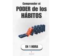Comprender el poder de los hábitos, en 1 hora: Cómo tu cerebro automatiza tu vida (y cómo aprovecharlo)
