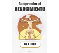 Comprender el Renacimiento, en 1 hora: Cómo Europa despertó del sueño medieval y reinventó al ser humano