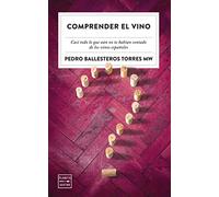 Comprender el vino: Casi todo lo que aún no te habían contado de los vinos españoles