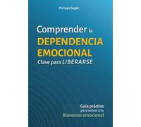 Comprender la dépendencia emocional: clave para liberarse: Guía práctica para volver a tu bienestar emocional