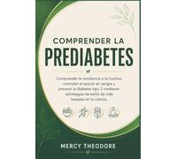 Comprender la prediabetes: Comprender la resistencia a la insulina, controlar el azúcar en sangre y prevenir la diabetes tipo 2 mediante estrategias de estilo de vida basadas en la ciencia.