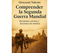 Comprender la Segunda Guerra Mundial: Decisiones, errores y lecciones sin retórica