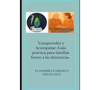 "Comprender y Acompañar: Guía práctica para familias frente a las demencias"