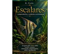 Comprender y cuidar correctamente a los escalares: La gran guía XXL sobre acuario, cuidados, alimentación, comportamiento, salud y reproducción