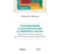 Comprendere e accompagnare la persona umana. Manuale teorico e pratico per il formatore psico-spirituale