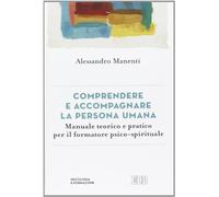 Comprendere e accompagnare la persona umana. Manuale teorico e pratico per il formatore psico-spirituale
