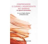 Comprendere e curare l'aggressivita nei bambini. Un approccio psicoanalitico