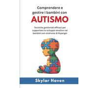Comprendere e gestire i bambini con autismo: Tecniche genitoriali efficaci per supportare lo sviluppo emotivo nei bambini con sindrome di Asperger