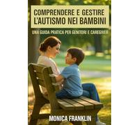 COMPRENDERE E GESTIRE L'AUTISMO NEI BAMBINI: UNA GUIDA PRATICA PERGENITORI E CAREGIVER