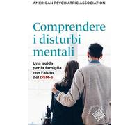 Comprendere i disturbi mentali. Una guida per la famiglia con l'aiuto del DSM-5