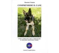 Comprendere il cane. Come capire, educare e addestrare il miglior amico dell'uomo