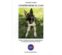 Comprendere il cane. Come capire, educare e addestrare il miglior amico dell'uomo