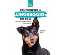 Comprendere il linguaggio del cane. Come conoscerlo e interpretarlo in ogni situazione