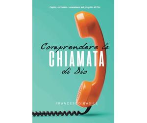 COMPRENDERE LA CHIAMATA DI DIO: Capire, Catturare e Camminare nel Progetto Divino