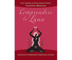 Comprendere la Luna. Manuale di astrologia esoterica lunare