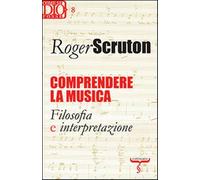 Comprendere la musica. Filosofia e interpretazione - Scruton Roger