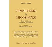 Comprendere la psicosintesi. Guida alla lettura dei termini psicosintetici