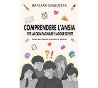 COMPRENDERE L'ANSIA PER ACCOMPAGNARE L'ADOLESCENTE: Guida per docenti, educatori e genitori