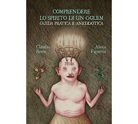 Comprendere lo spirito di un golem. Guida pratica e aneddotica. Ediz. a colori