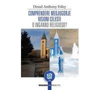 Comprendere Medjugorje. Visioni celesti o inganno religioso?