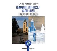 Comprendere Medjugorje. Visioni celesti o inganno religioso?