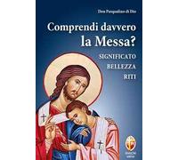 Comprendi davvero la Messa? Significato, bellezza, riti