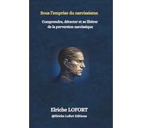 Comprendre, détecter et se libérer de la perversion narcissique: sous l'emprise du narcissisme